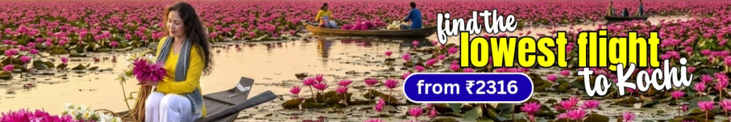 Find the lowest flight to Kochi starting from ₹2316 with a panoramic view of the pink Pallom Water Lily Fields in Kerala.